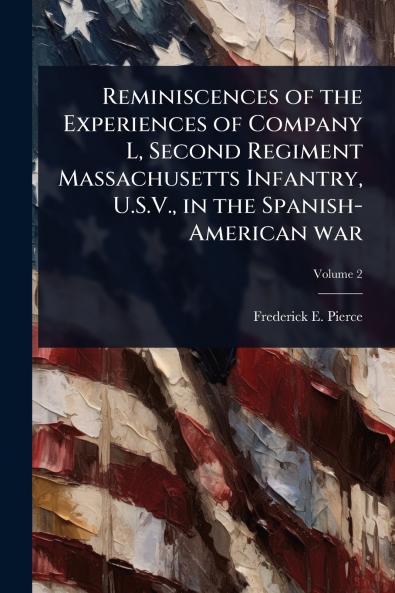 Reminiscences of the Experiences of Company L Second Regiment Massachusetts Infantry U.S.V. in the Spanish-American war