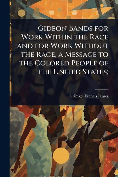 Gideon Bands for Work Within the Race and for Work Without the Race a Message to the Colored People of the United States;