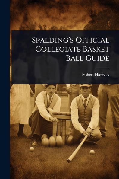 Spalding's Official Collegiate Basket Ball Guide