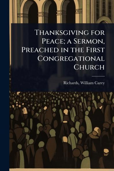 Thanksgiving for Peace; a Sermon Preached in the First Congregational Church