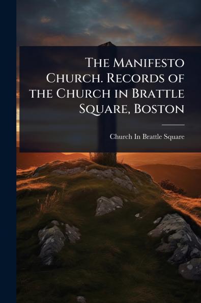 Manifesto Church. Records of the Church in Brattle Square Boston