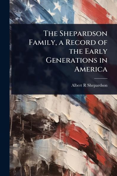 Shepardson Family a Record of the Early Generations in America