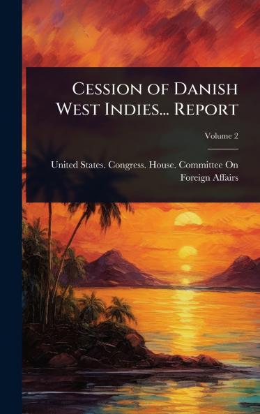 Cession of Danish West Indies... Report