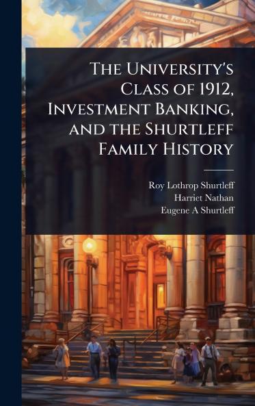 University's Class of 1912 Investment Banking and the Shurtleff Family History