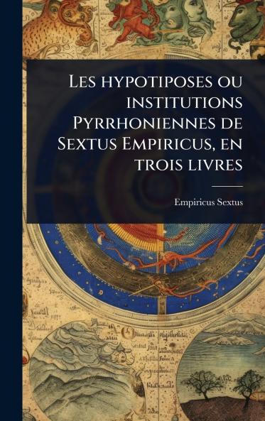 Les hypotiposes ou institutions Pyrrhoniennes de Sextus Empiricus en trois livres