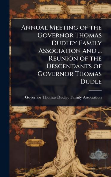 Annual Meeting of the Governor Thomas Dudley Family Association and ... Reunion of the Descendants of Governor Thomas Dudle