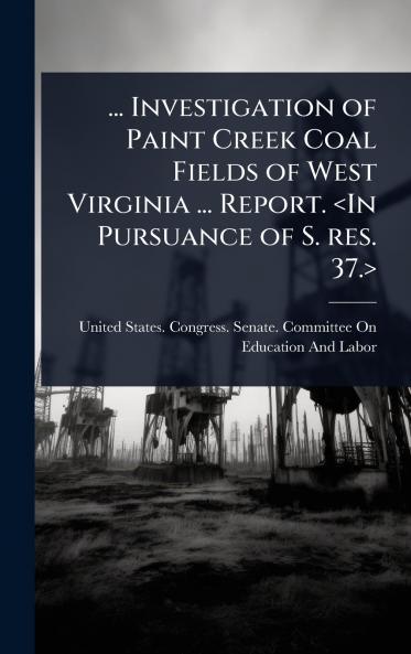 ... Investigation of Paint Creek Coal Fields of West Virginia ... Report.