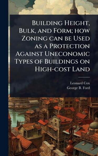 Building Height Bulk and Form; how Zoning can be Used as a Protection Against Uneconomic Types of Buildings on High-cost Land
