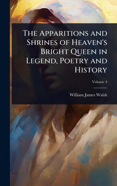 Apparitions and Shrines of Heaven's Bright Queen in Legend Poetry and History