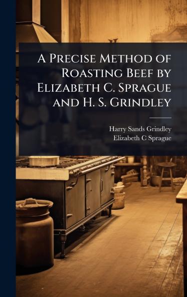 Precise Method of Roasting Beef by Elizabeth C. Sprague and H. S. Grindley