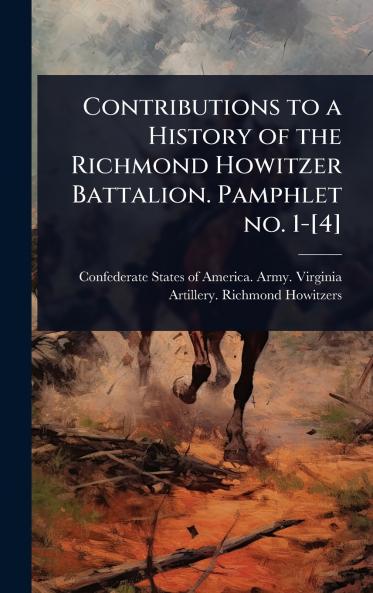 Contributions to a History of the Richmond Howitzer Battalion. Pamphlet no. 1-[4]
