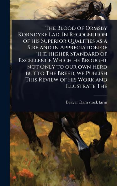 Blood of Ormsby Korndyke Lad. In Recognition of his Superior Qualities as a Sire and in Appreciation of The Higher Standard of Excellence Which he Brought not Only to our own Herd but to The Breed we Publish This Review of his Work and Illustrate The
