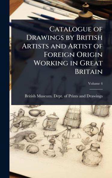 Catalogue of Drawings by British Artists and Artist of Foreign Origin Working in Great Britain