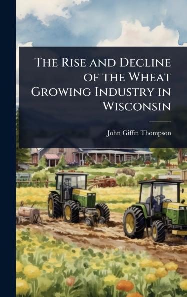 Rise and Decline of the Wheat Growing Industry in Wisconsin