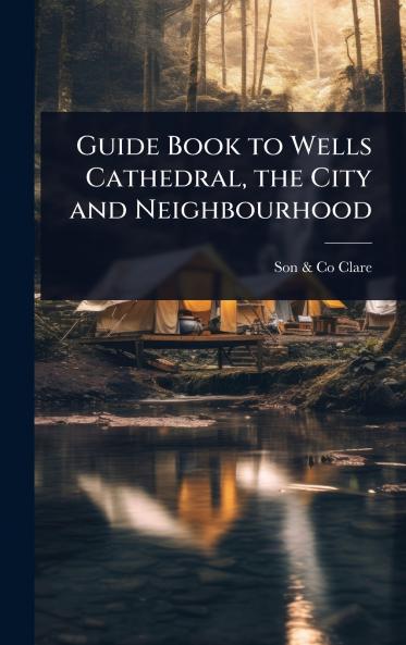 Guide Book to Wells Cathedral the City and Neighbourhood