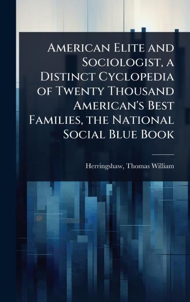 American Elite and Sociologist a Distinct Cyclopedia of Twenty Thousand American's Best Families the National Social Blue Book