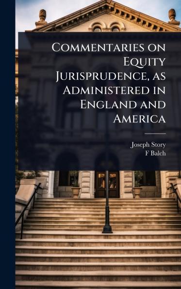 Commentaries on Equity Jurisprudence as Administered in England and America