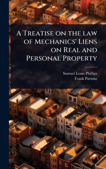 Treatise on the law of Mechanics' Liens on Real and Personal Property