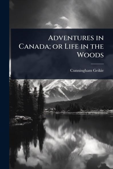 Adventures in Canada; or Life in the Woods