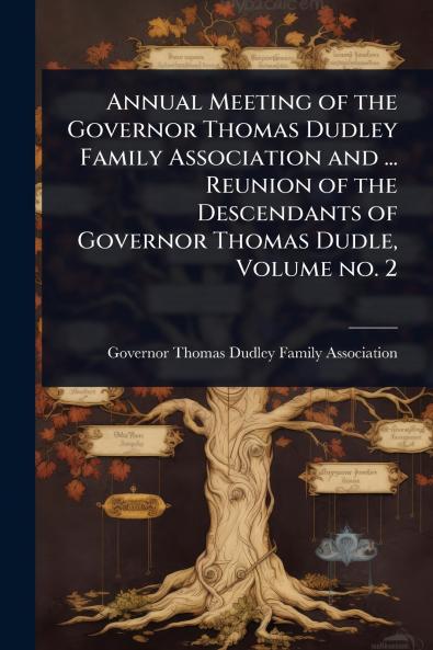 Annual Meeting of the Governor Thomas Dudley Family Association and ... Reunion of the Descendants of Governor Thomas Dudle Volume no. 2