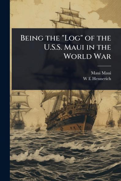 Being the Log of the U.S.S. Maui in the World War