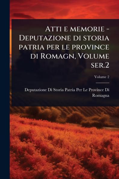 Atti e memorie - Deputazione di storia patria per le province di Romagn Volume ser.2
