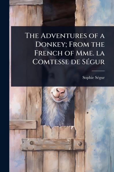 Adventures of a Donkey; From the French of Mme. la Comtesse de SÃ(c)gur