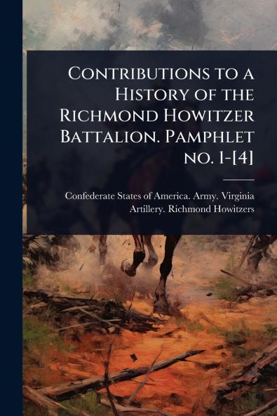Contributions to a History of the Richmond Howitzer Battalion. Pamphlet no. 1-[4]