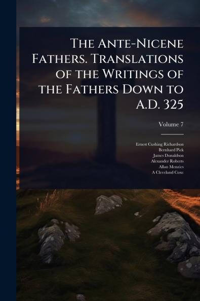 Ante-Nicene Fathers. Translations of the Writings of the Fathers Down to A.D. 325