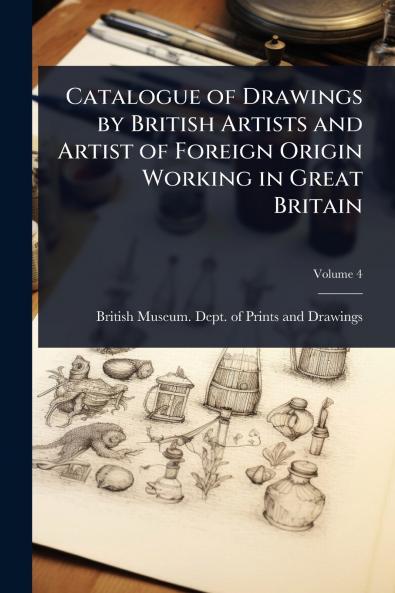 Catalogue of Drawings by British Artists and Artist of Foreign Origin Working in Great Britain