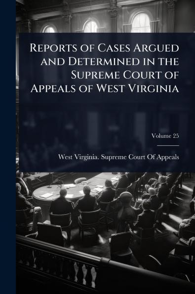 Reports of Cases Argued and Determined in the Supreme Court of Appeals of West Virginia