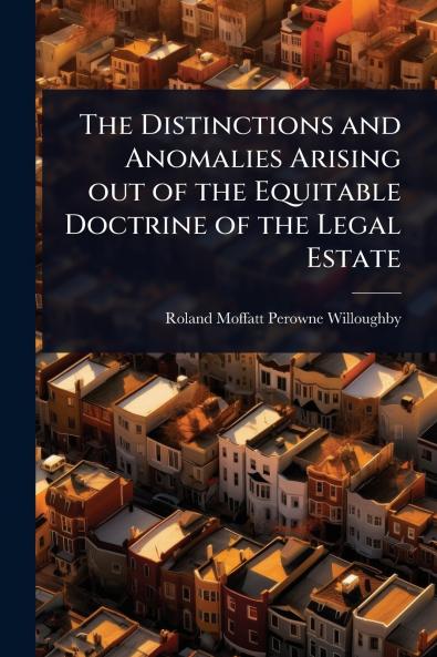 Distinctions and Anomalies Arising out of the Equitable Doctrine of the Legal Estate