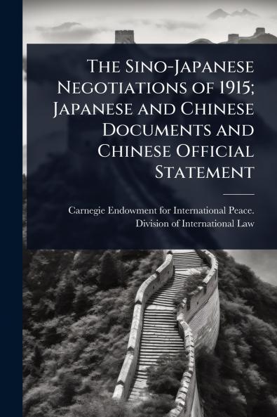 Sino-Japanese Negotiations of 1915; Japanese and Chinese Documents and Chinese Official Statement