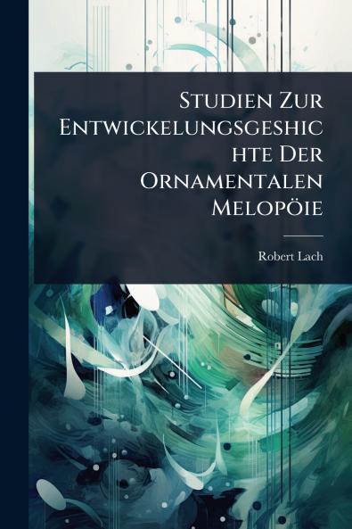 Studien Zur Entwickelungsgeshichte Der Ornamentalen Melopöie