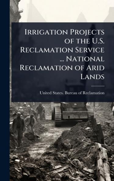 Irrigation Projects of the U.S. Reclamation Service ... National Reclamation of Arid Lands