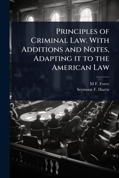 Principles of Criminal Law. With Additions and Notes Adapting it to the American Law