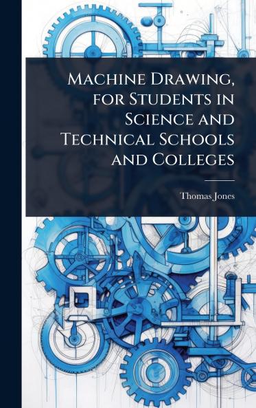 Machine Drawing for Students in Science and Technical Schools and Colleges