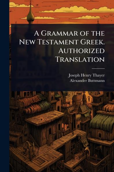 Grammar of the New Testament Greek. Authorized Translation