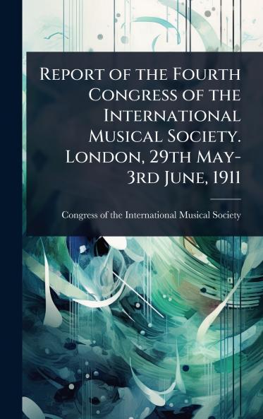 Report of the Fourth Congress of the International Musical Society. London 29th May-3rd June 1911