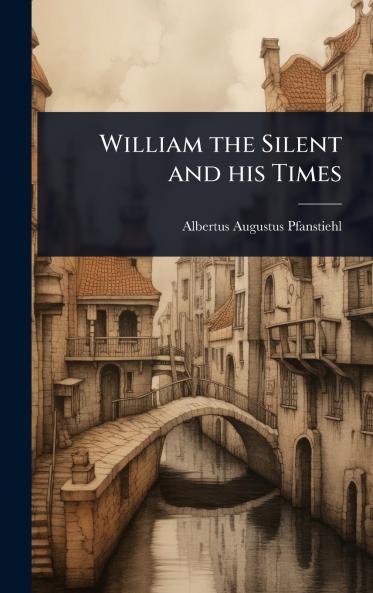 William the Silent and his Times