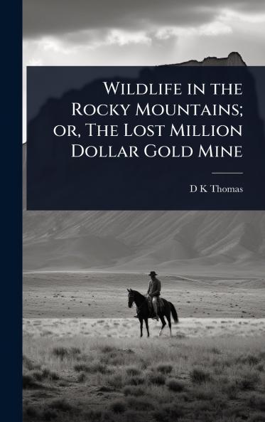 Wildlife in the Rocky Mountains; or The Lost Million Dollar Gold Mine