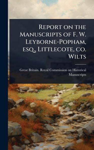 Report on the Manuscripts of F. W. Leyborne-Popham esq. Littlecote co. Wilts