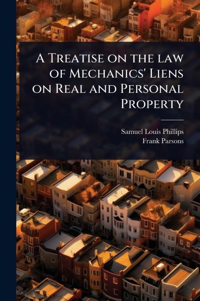 Treatise on the law of Mechanics' Liens on Real and Personal Property