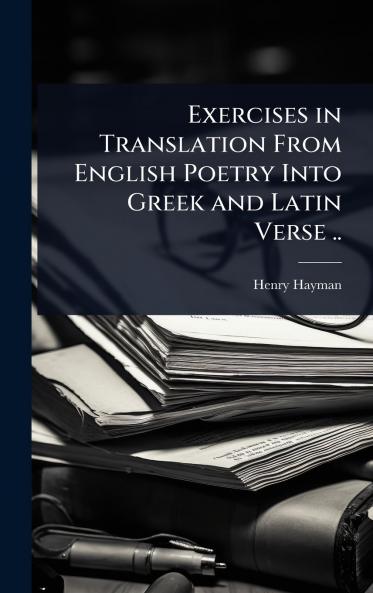 Exercises in Translation From English Poetry Into Greek and Latin Verse ..