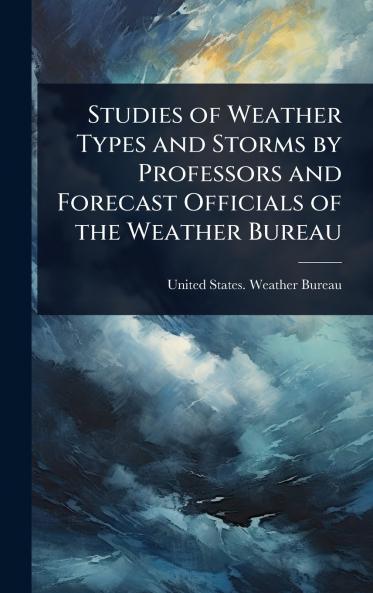 Studies of Weather Types and Storms by Professors and Forecast Officials of the Weather Bureau