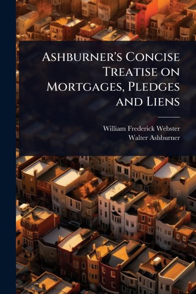 Ashburner's Concise Treatise on Mortgages Pledges and Liens