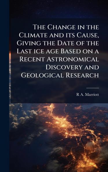 Change in the Climate and its Cause Giving the Date of the Last ice age Based on a Recent Astronomical Discovery and Geological Research
