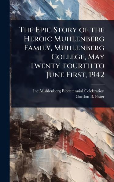 Epic Story of the Heroic Muhlenberg Family Muhlenberg College May Twenty-fourth to June First 1942