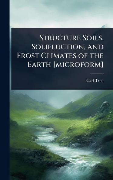 Structure Soils Solifluction and Frost Climates of the Earth [microform]
