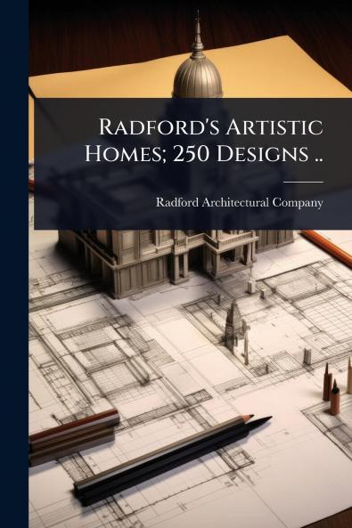 Radford's Artistic Homes; 250 Designs ..
